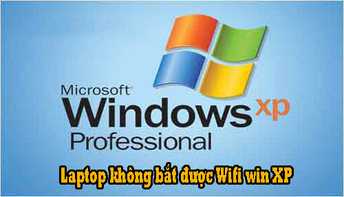 Khắc phục lỗi Laptop không bắt được Wifi win XP