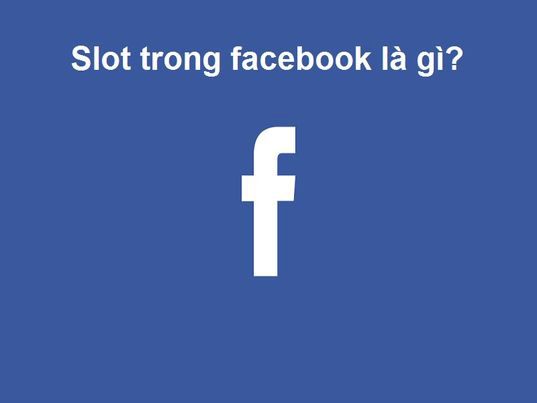 Trên facebook, slot có nghĩa là gì